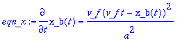 eqn_x := diff(x_b(t),t) = v_f*(v_f*t-x_b(t))^2/(a^2...