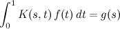 \int_0^1 K(s, t)\, f(t) \,dt = g(s)